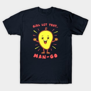 Girl Let That Man-Go T-Shirt